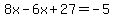 8x-6x%2B27=-5