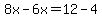 8x-6x=12-4