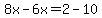 8x-6x=2-10