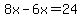 8x-6x=24