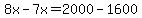 8x-7x=2000-1600