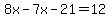 8x-7x-21=12
