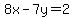 8x-7y=2