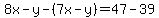 8x-y-%287x-y%29=47-39