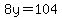 8y=104