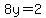 8y=2