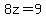 8z=+9