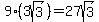 9%283sqrt%283%29%29=27sqrt%283%29