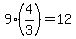 9%284%2F3%29=12