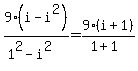 9%28i-i%5E2%29%2F%281%5E2-i%5E2%29=9%28i%2B1%29%2F%281%2B1%29