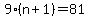 9%28n%2B1%29=81