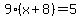 9%28x%2B8%29=5