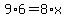 9%2A6=8%2Ax