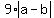 9%2Aabs%28a-b%29