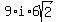 9%2Ai%2A6sqrt%282%29