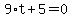 9%2At%2B5=0