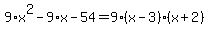 9%2Ax%5E2-9%2Ax-54=9%28x-3%29%28x%2B2%29