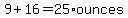 9%2B16=25%2Aounces