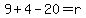 9%2B4-20=r
