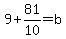 9%2B81%2F10+=+b