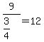 9%2F%283%2F4%29=12