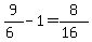 9%2F%286%29+-1=8%2F%2816%29