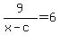 9%2F%28x-c%29=6