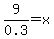 9%2F0.3=x