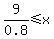 9%2F0.8%3C=x