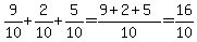 9%2F10%2B2%2F10%2B5%2F10=%289%2B2%2B5%29%2F10=16%2F10