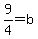 9%2F4=b