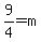 9%2F4=m