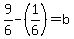 9%2F6-%281%2F6%29=b