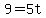 9=+5t