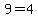 9=4