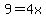 9=4x