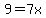 9=7x