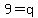 9=q