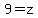 9=z