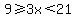 9%3E=3x%3C21