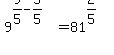 9%5E%289%2F5-5%2F5%29=81%5E%282%2F5%29