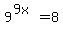 9%5E%289x%29=8