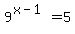 9%5E%28x+-+1%29+=+5
