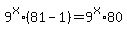 9%5Ex%2A%2881-1%29=9%5Ex%2A80