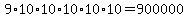 9+%2A+10+%2A+10+%2A+10+%2A+10+%2A10+=+900000+