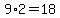 9+%2A+2=+18