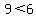 9+%3C+6