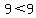 9+%3C+9