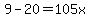 9+-+20+=+105x