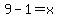 9-1=x